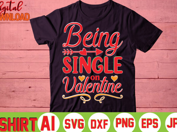 Being single on valentine,valentine t-shirt bundle,t-shirt design,you are my valentine t-shirt, valentine’s day t-shirt,mom is my valentine t- shirt,valentine svg,png,dxf ,jpg, eps,valentine t- shirt bundle,