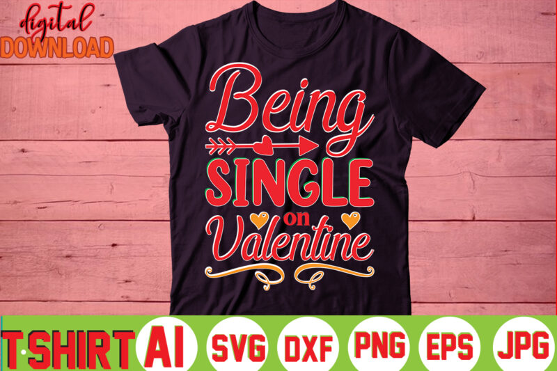 Being Single On Valentine,valentine t-shirt bundle,t-shirt design,You are my Valentine T-shirt, Valentine's Day T-shirt,mom is my valentine t- shirt,valentine svg,png,dxf ,jpg, eps,valentine t- shirt bundle,