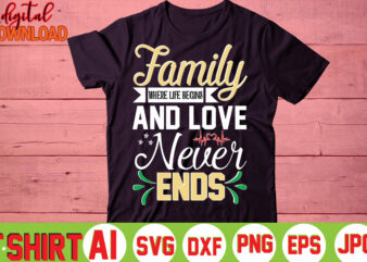 Family Where Life Begins And Love Never Ends,valentine t-shirt bundle,t-shirt design,You are my Valentine T-shirt, Valentine’s Day T-shirt,mom is my valentine t- shirt,valentine svg,png,dxf ,jpg, eps,valentine t- shirt bundle,