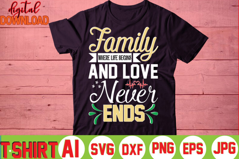 Family Where Life Begins And Love Never Ends,valentine t-shirt bundle,t-shirt design,You are my Valentine T-shirt, Valentine's Day T-shirt,mom is my valentine t- shirt,valentine svg,png,dxf ,jpg, eps,valentine t- shirt bundle,