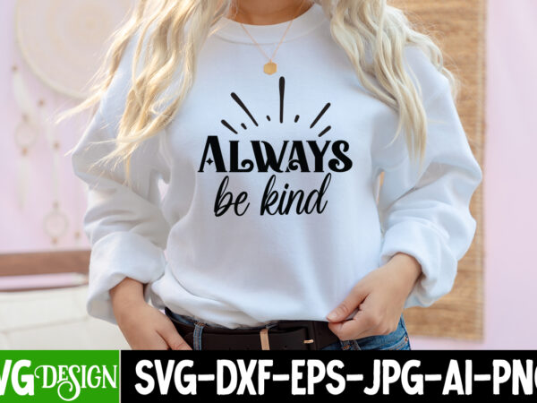 Always be kind t-shirt design, always be kind svg cut file, inspirational bundle svg, motivational svg bundle, quotes svg,positive quote,funny quotes,saying svg,hand lettered,svg,png,cricut cut files,motivational quote svg bundle hand lettered,