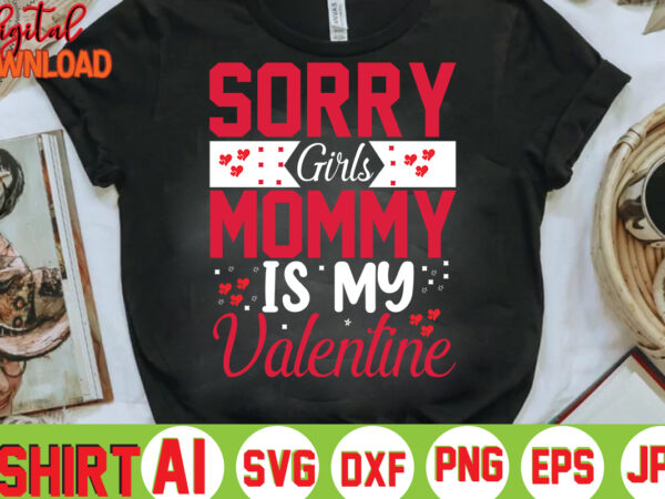 Sorry girls mommy is my valentine,valentine t-shirt bundle,t-shirt design,you are my valentine t-shirt, valentine’s day t-shirt,mom is my valentine t- shirt,valentine svg,png,dxf ,jpg, eps,valentine t- shirt bundle,