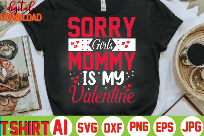 Sorry Girls Mommy Is My Valentine,valentine t-shirt bundle,t-shirt design,You are my Valentine T-shirt, Valentine's Day T-shirt,mom is my valentine t- shirt,valentine svg,png,dxf ,jpg, eps,valentine t- shirt bundle,