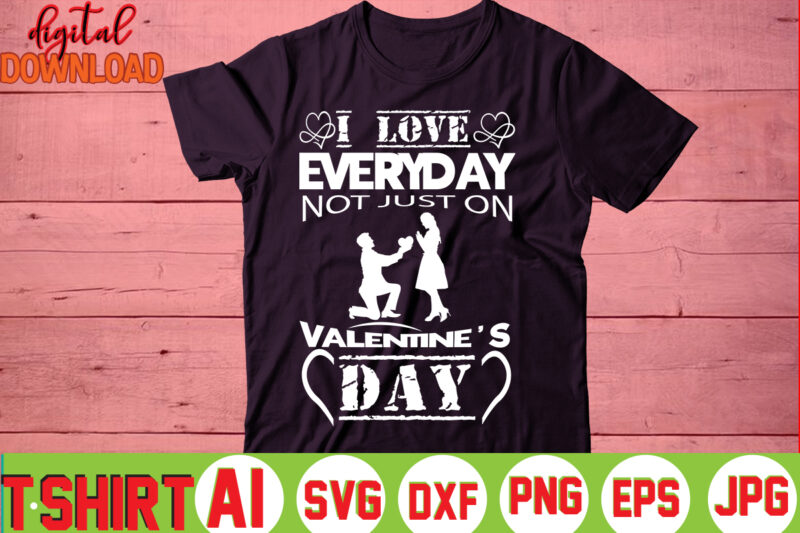 I Love Everyday Not Just On Valentine's Day,valentine t-shirt bundle,t-shirt design,You are my Valentine T-shirt, Valentine's Day T-shirt,mom is my valentine t- shirt,valentine svg,png,dxf ,jpg, eps,valentine t- shirt bundle,