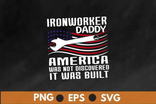 America Was Not Discovered It Was Built Ironworker daddy T-Shirt design svg, Welding shirt png, Ironworker shirt design svg, Metalworkers eps, Mechanics shirt