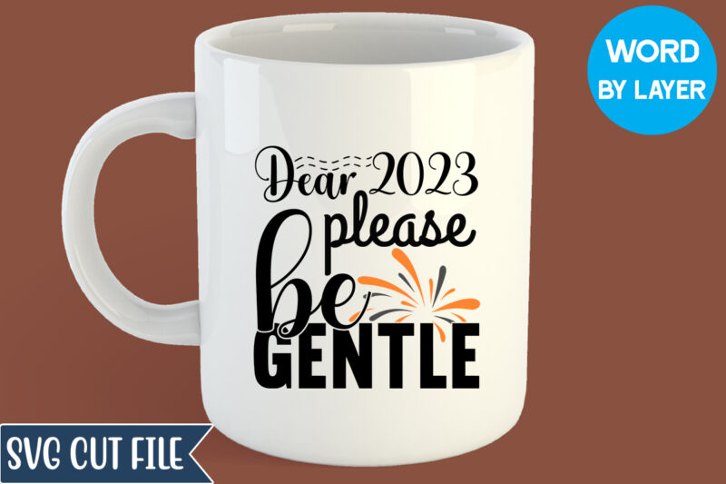 Dear 2023 Please Be Gentle Svg Design, Dear 2023 Please Be Gentle T-shirt Design, Happy New Year 2023 SVG Bundle, New Year SVG, New Year Outfit svg, New Year quotes
