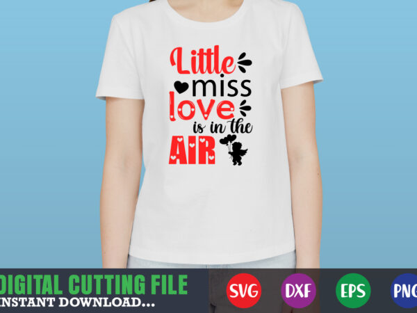 Little miss love is in the air shirt,valentine svg, valentine shirt svg, mom svg, mom life, svg, dxf, eps, png files for cutting machines cameo cricut, valentine png,print template,valentine svg t shirt vector graphic