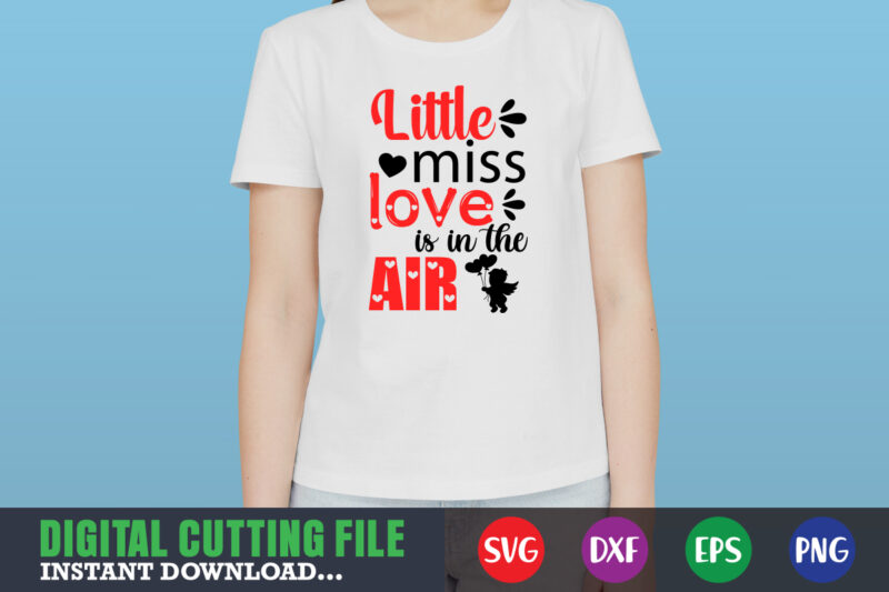 little miss love is in the air shirt,Valentine svg, Valentine Shirt svg, Mom svg, Mom Life, Svg, Dxf, Eps, Png Files for Cutting Machines Cameo Cricut, Valentine png,print template,Valentine svg