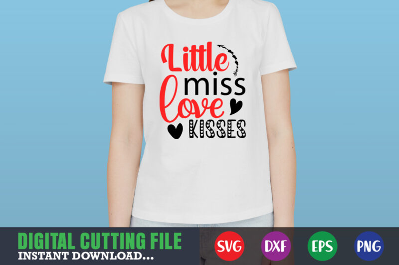 little miss love kisses shirt,Valentine svg, Valentine Shirt svg, Mom svg, Mom Life, Svg, Dxf, Eps, Png Files for Cutting Machines Cameo Cricut, Valentine png,print template,Valentine svg shirt print template,Valentine