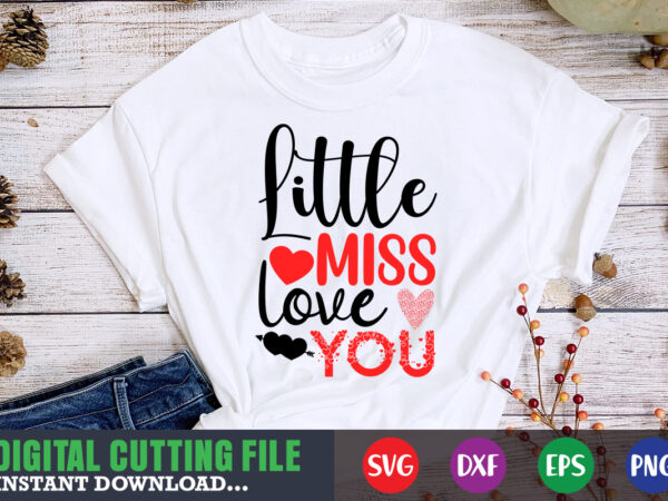 Little miss love you shirt,valentine svg, valentine shirt svg, mom svg, mom life, svg, dxf, eps, png files for cutting machines cameo cricut, valentine png,print template,valentine svg shirt print template,valentine t shirt vector graphic