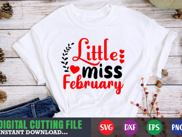 Little miss february shirt,valentine svg, valentine shirt svg, mom svg, mom life, svg, dxf, eps, png files for cutting machines cameo cricut, valentine png,print template,valentine svg shirt print template,valentine sublimation t shirt vector graphic