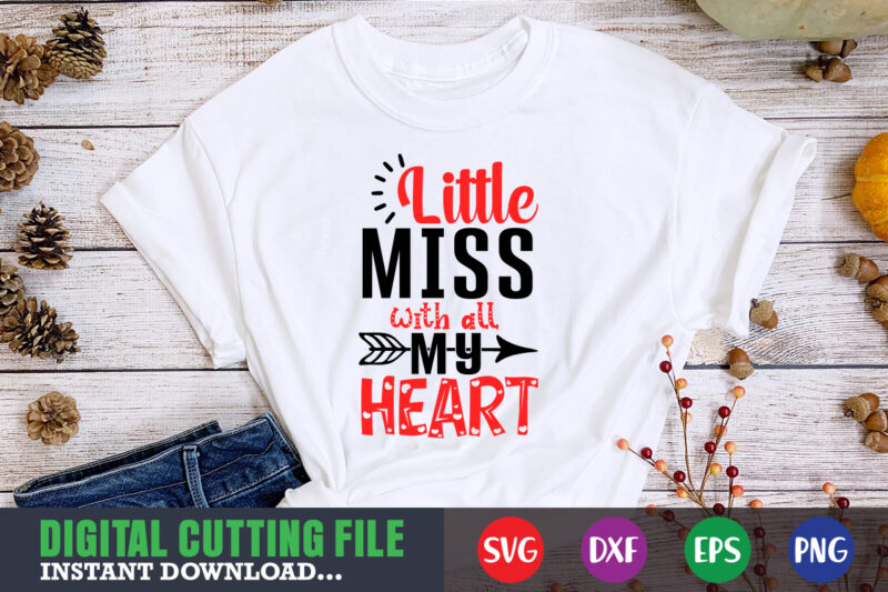 little miss with all my heart shirt,Valentine svg, Valentine Shirt svg, Mom svg, Mom Life, Svg, Dxf, Eps, Png Files for Cutting Machines Cameo Cricut, Valentine png,print template,Valentine svg shirt