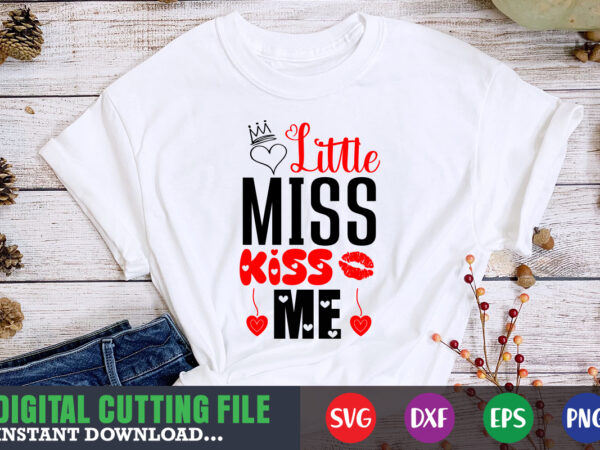 Little miss kiss me shirt,valentine svg, valentine shirt svg, mom svg, mom life, svg, dxf, eps, png files for cutting machines cameo cricut, valentine png,print template,valentine svg shirt print template,valentine t shirt vector graphic