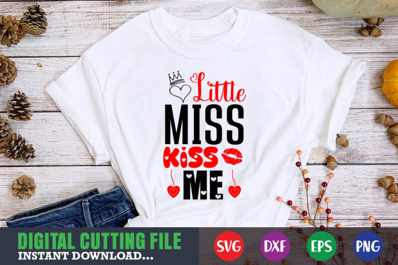 little miss kiss me shirt,Valentine svg, Valentine Shirt svg, Mom svg, Mom Life, Svg, Dxf, Eps, Png Files for Cutting Machines Cameo Cricut, Valentine png,print template,Valentine svg shirt print template,Valentine