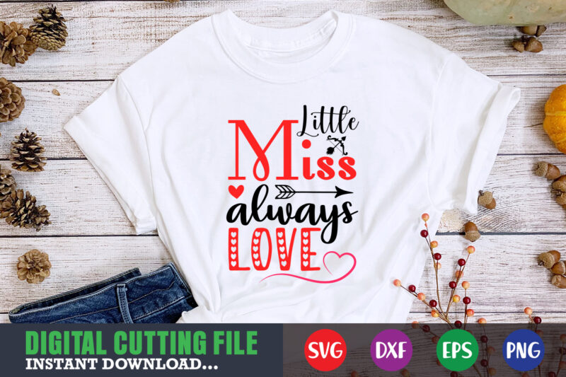 little miss always love shirt,Valentine svg, Valentine Shirt svg, Mom svg, Mom Life, Svg, Dxf, Eps, Png Files for Cutting Machines Cameo Cricut, Valentine png,print template,Valentine svg shirt print template,Valentine