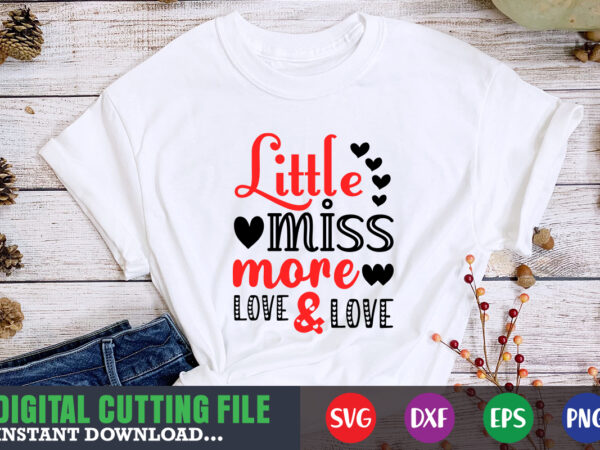 Little miss more love and love t-shirt, valentine svg, valentine shirt svg, mom svg, mom life, svg, dxf, eps, png files for cutting machines cameo cricut, valentine png,print template,valentine svg