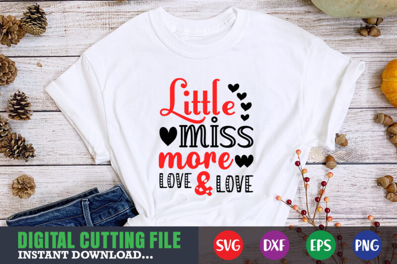 little miss more love and love t-shirt, Valentine svg, Valentine Shirt svg, Mom svg, Mom Life, Svg, Dxf, Eps, Png Files for Cutting Machines Cameo Cricut, Valentine png,print template,Valentine svg