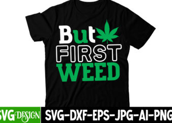 But First Weed T-Shirt Design, But First Weed SVG Cut File, Huge Weed SVG Bundle, Weed Tray SVG, Weed Tray svg, Rolling Tray svg, Weed Quotes, Sublimation, Marijuana SVG Bundle,