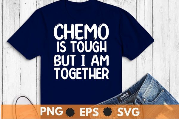 Chemo is tough but i am together chemo warrior survivor mom t-shirt design svg, chemo warrior, chemo survivor,