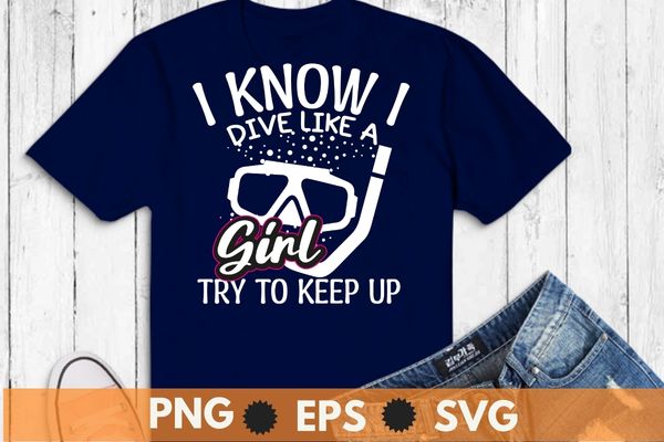 I know i dive like a girl try to keep up scuba diving t-shirt vector, vintage, retro, sunset, scuba dive, sea underwater dive