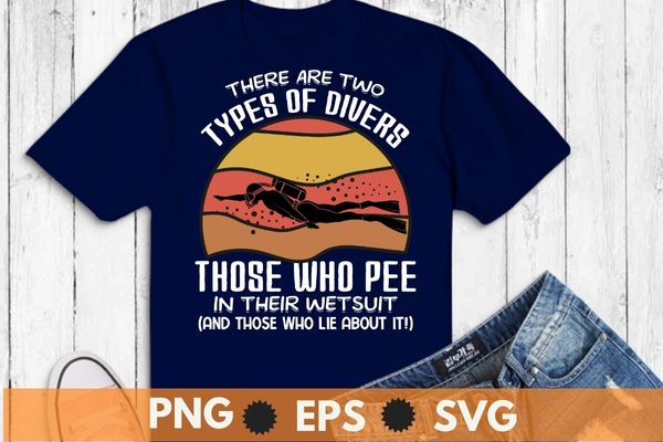 There are two type of divers those who pee in their wetsuit and those who lie about it funny scuba diving t-shirt vector, vintage, retro, sunset, scuba dive, sea underwater