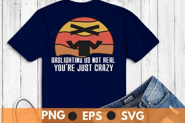 Gaslighting is not real you’re just crazy vintage t-shirt design svg, gaslighting vintage shirt, gaslighting retro sunset png