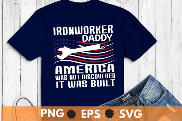 America was not discovered it was built ironworker daddy t-shirt design svg, welding shirt png, ironworker shirt design svg, metalworkers eps, mechanics shirt