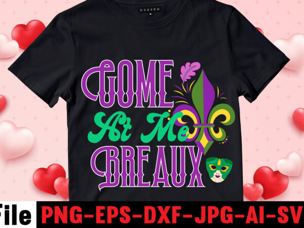 Come at me breaux t-shirt design,mardi gras svg, louisiana svg, kids mardi gras svg, , fat tuesday, girl mardi gras shirt svg files for cricut & silhouette, png,mardi gras mask