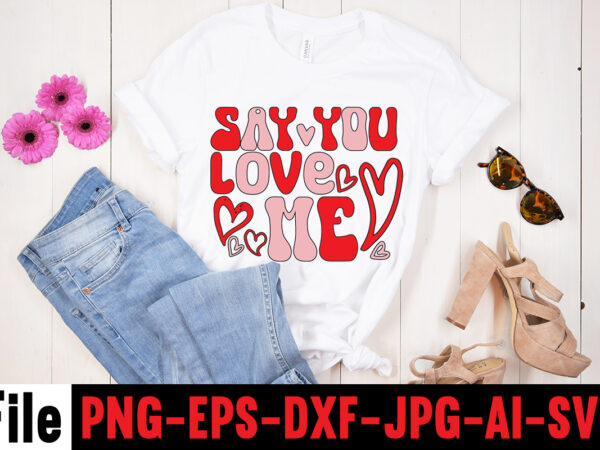 Say you love me t-shirt design,hugs kisses and valentine wishes t-shirt design, valentine t-shirt design bundle, valentine t-shirt design quotes, coffee is my valentine t-shirt design, coffee is my valentine