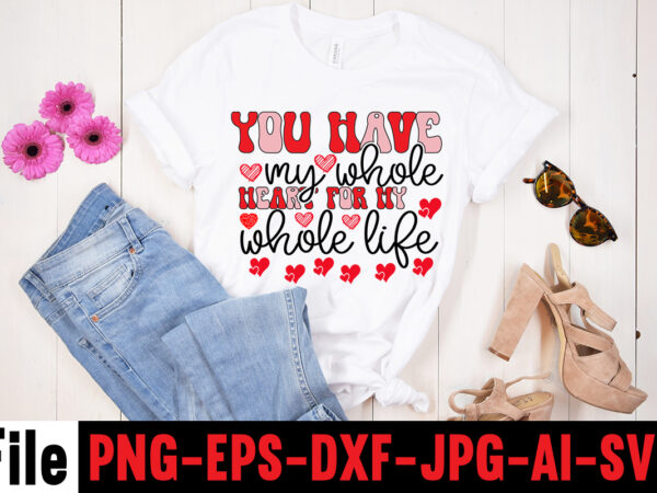 You have my whole heart for my whole life t-shirt designhugs kisses and valentine wishes t-shirt design, valentine t-shirt design bundle, valentine t-shirt design quotes, coffee is my valentine t-shirt