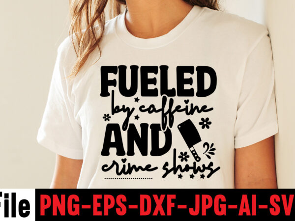 Fueled by caffeine and crime shows t-shirt design,svg design, svg files for cricut, free cricut designs, free svg designs, cricut svg, unicorn svg free, valentines svg, free svg designs for