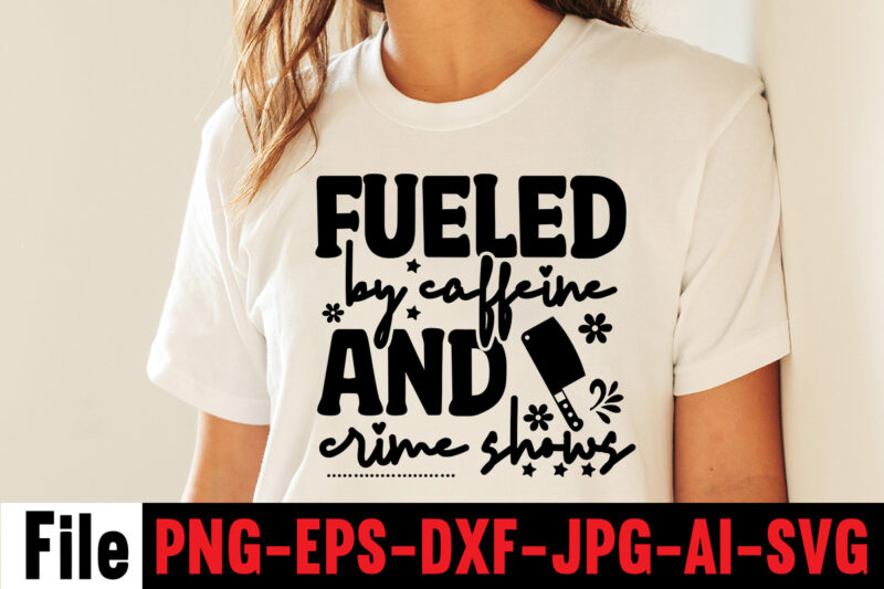 Fueled By Caffeine And Crime Shows T-shirt Design,svg design, svg files for cricut, free cricut designs, free svg designs, cricut svg, unicorn svg free, valentines svg, free svg designs for