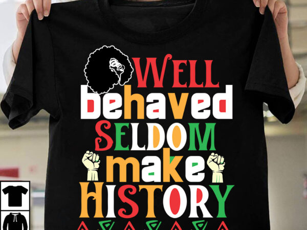 Well behaved seldom make history t-shirt design, well behaved seldom make history svg cut file, black history month t-shirt design bundle, black lives matter t-shirt design bundle , make every