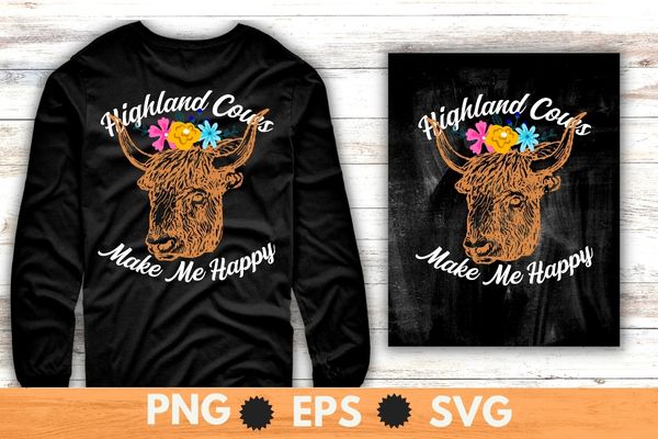 Highland Cows make me Happy shirt design svg, Highland Cow, Cattle Cowgirl, Scottish Highland Cow Lovers, Farmer