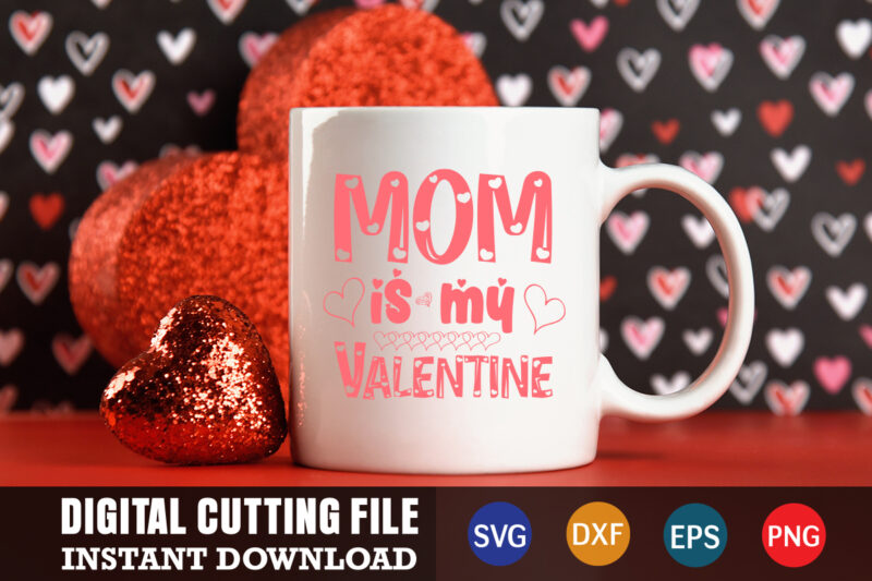 mom is my valentine ,Valentine svg, Valentine Shirt svg, Mom svg, Mom Life, Svg, Dxf, Eps, Png Files for Cutting Machines Cameo Cricut, Valentine png,print template,Valentine svg shirt print template,Valentine