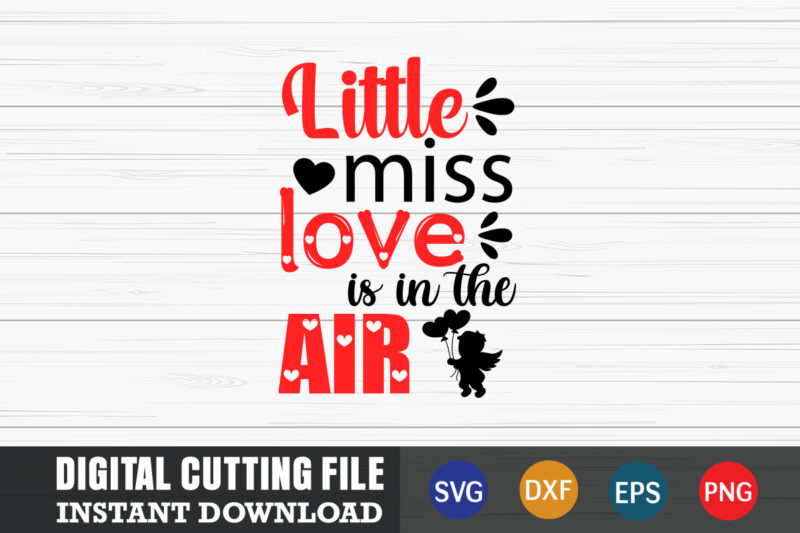 little miss love is in the air shirt,Valentine svg, Valentine Shirt svg, Mom svg, Mom Life, Svg, Dxf, Eps, Png Files for Cutting Machines Cameo Cricut, Valentine png,print template,Valentine svg