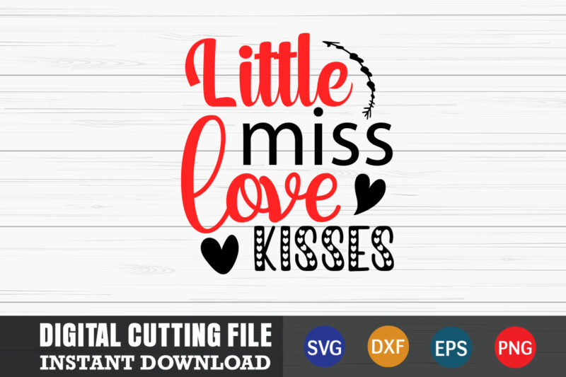 little miss love kisses shirt,Valentine svg, Valentine Shirt svg, Mom svg, Mom Life, Svg, Dxf, Eps, Png Files for Cutting Machines Cameo Cricut, Valentine png,print template,Valentine svg shirt print template,Valentine