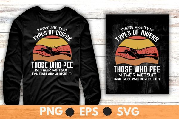 There are two type of divers those who pee in their wetsuit and those who lie about it funny scuba diving T-shirt vector, vintage, retro, sunset, scuba dive, sea underwater