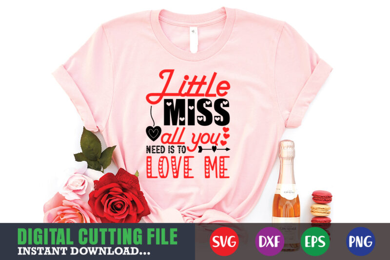 little miss all you need is to love me shirt,Valentine svg, Valentine Shirt svg, Mom svg, Mom Life, Svg, Dxf, Eps, Png Files for Cutting Machines Cameo Cricut, Valentine png,print