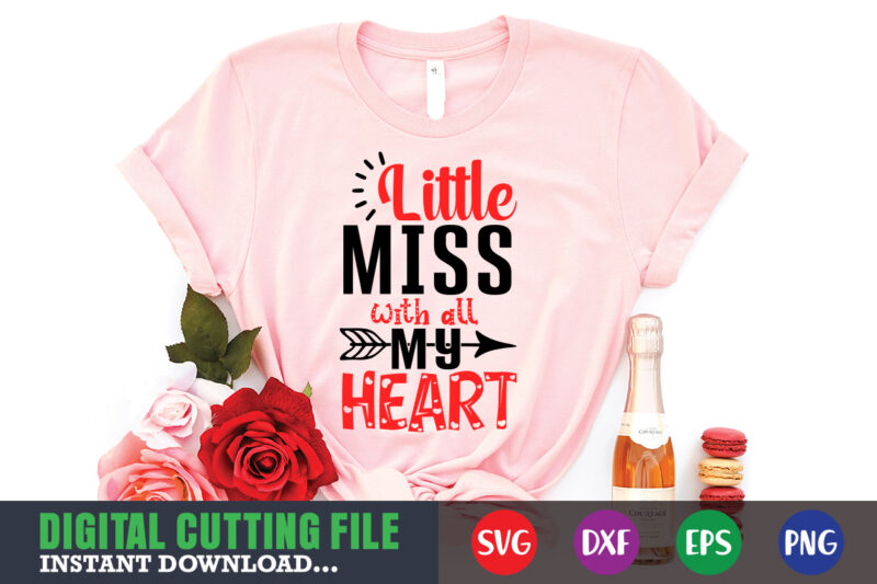 little miss with all my heart shirt,Valentine svg, Valentine Shirt svg, Mom svg, Mom Life, Svg, Dxf, Eps, Png Files for Cutting Machines Cameo Cricut, Valentine png,print template,Valentine svg shirt