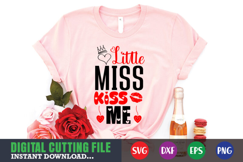 little miss kiss me shirt,Valentine svg, Valentine Shirt svg, Mom svg, Mom Life, Svg, Dxf, Eps, Png Files for Cutting Machines Cameo Cricut, Valentine png,print template,Valentine svg shirt print template,Valentine