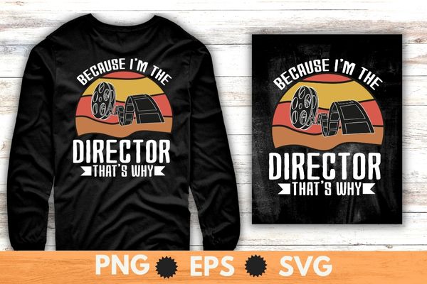 Because I’m The Director That’s Why T-Shirt T-Shirt design svg, Filmmaker png, movie maker, vintage