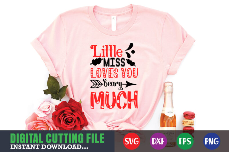 little miss love you beary much t-shirt, Valentine svg, Valentine Shirt svg, Mom svg, Mom Life, Svg, Dxf, Eps, Png Files for Cutting Machines Cameo Cricut, Valentine png,print template,Valentine svg