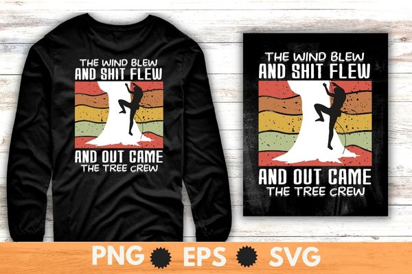 The wind blew and shit flew and out came the tree crew T Shirt design svg, Arborist shirt png, Climber shirt eps, Trimmer shirt svg