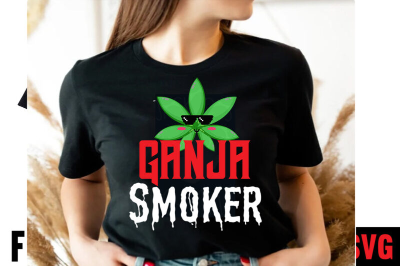 Ganja Smoker T-shirt Design,Consent Is Sexy T-shrt Design ,Cannabis Saved My Life T-shirt Design,Weed MegaT-shirt Bundle ,adventure awaits shirts, adventure awaits t shirt, adventure buddies shirt, adventure buddies t shirt,