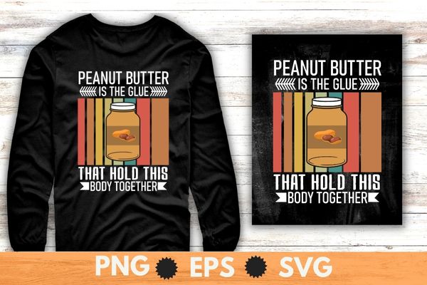 Peanut butter is the glue that hold this body together vintage T-shirt design svg, Peanut butter shirt png,