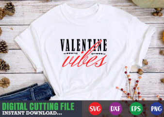 Valentine vibes Valentine svg, Valentine Shirt svg, Mom svg, Mom Life, Svg, Dxf, Eps, Png Files for Cutting Machines Cameo Cricut, Valentine png,print template,Valentine svg shirt print template,Valentine sublimation design