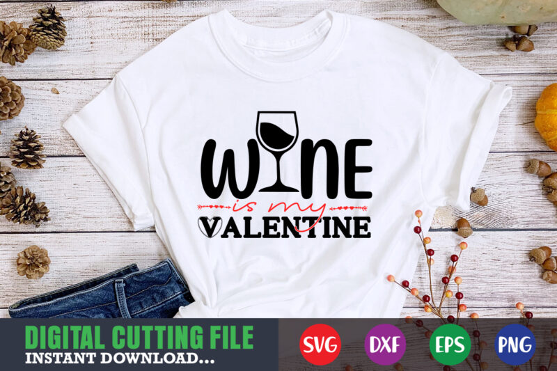 Wine is my valentine svg, Valentine Shirt svg, Mom svg, Mom Life, Svg, Dxf, Eps, Png Files for Cutting Machines Cameo Cricut, Valentine png,print template,Valentine svg shirt print template,Valentine sublimation