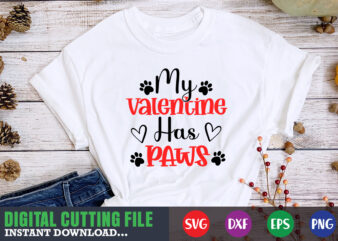my valentine has paws svg, Valentine Shirt svg, Mom svg, Mom Life, Svg, Dxf, Eps, Png Files for Cutting Machines Cameo Cricut, Valentine png,print template,Valentine svg shirt print template,Valentine sublimation t shirt designs for sale
