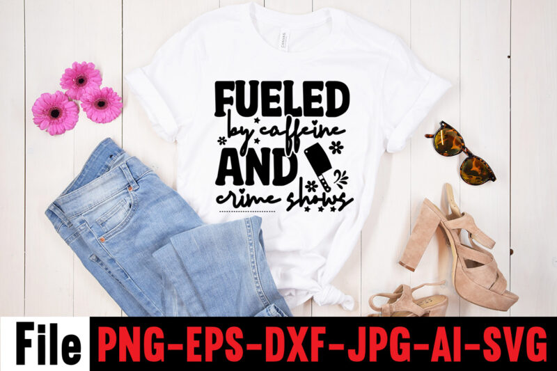 Fueled By Caffeine And Crime Shows T-shirt Design,svg design, svg files